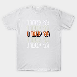 I TOLD YA T-Shirt